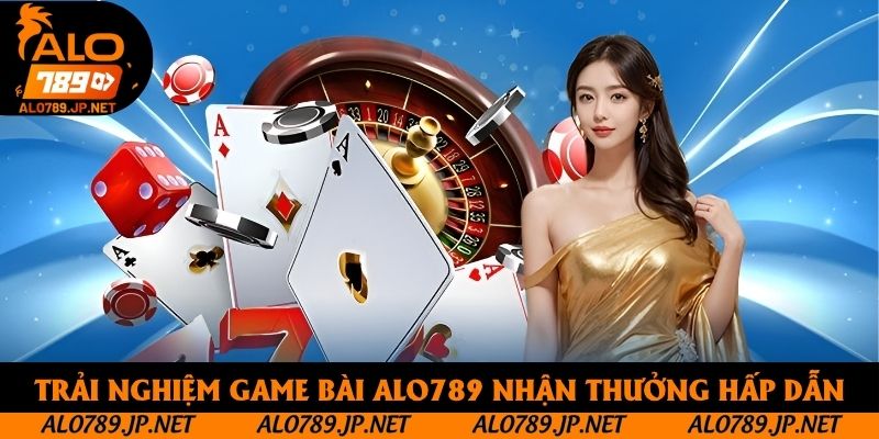 Trải nghiệm game bài Alo789 nhận thưởng hấp dẫn