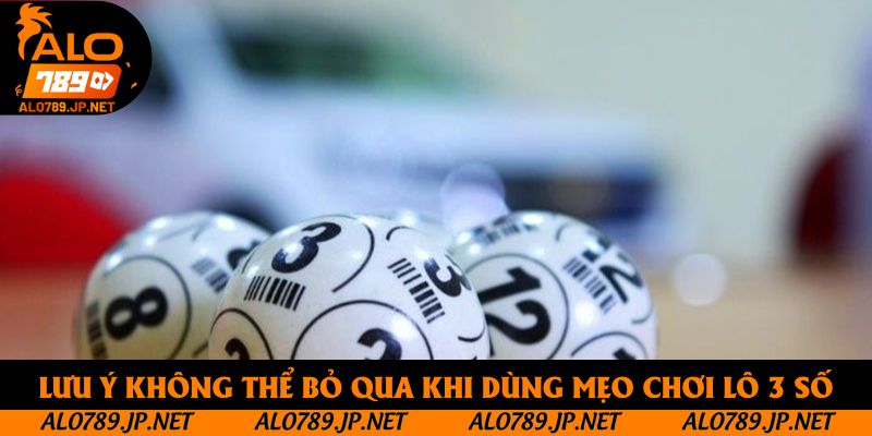 Mẹo Soi Lô Đề 3 Càng – Kinh Nghiệm Vàng Từ Cao Thủ Lô Đề Lâu Năm 4 Lưu ý không thể bỏ qua khi dùng mẹo chơi lô 3 số