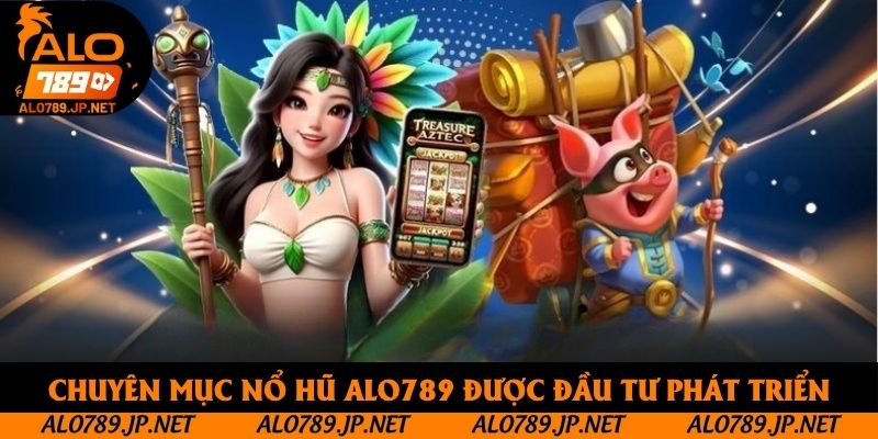Nổ Hũ Alo789 - Thiên Đường Slot Với Hàng Loạt Ưu Điểm Vượt Trội 2 Chuyên mục nổ hũ Alo789 được đầu tư phát triển