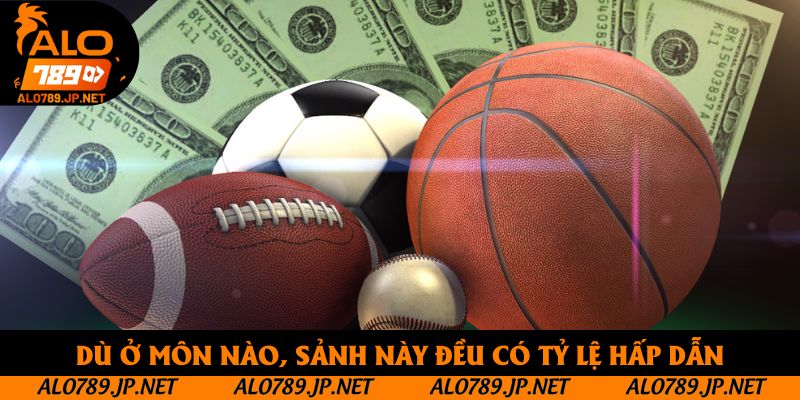 Dù ở môn nào, sảnh này đều có tỷ lệ hấp dẫn